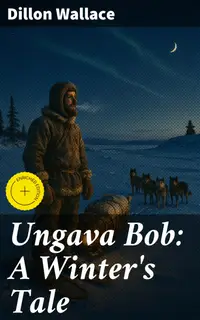 Ungava Bob: A Winter's Tale : Enriched edition. Surviving the Wilderness: A Tale of Bravery and Resilience in Northern Canada
