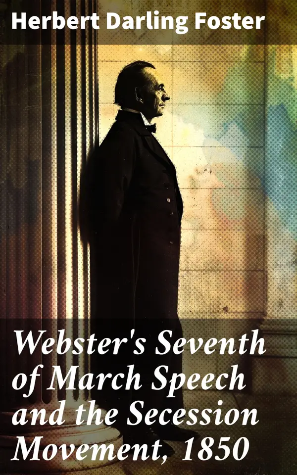 Webster's Seventh of March Speech and the Secession Movement, 1850 : The Impact of Political Rhetoric on a Nation Divided