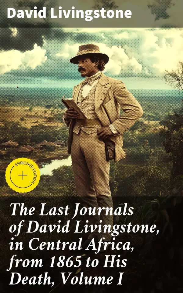 The Last Journals of David Livingstone, in Central Africa, from 1865 to His Death, Volume I : Enriched edition. 1866-1868