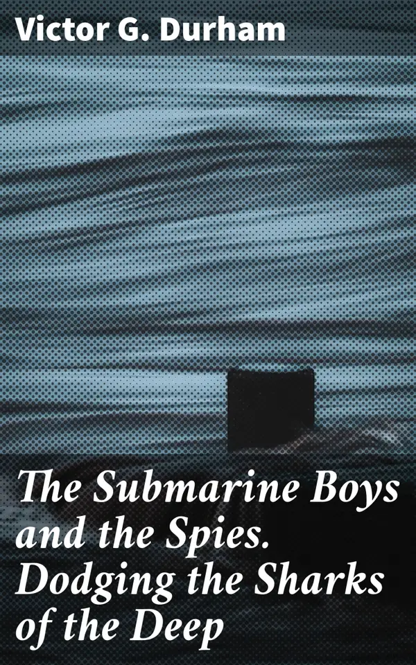 The Submarine Boys and the Spies. Dodging the Sharks of the Deep : Diving into Underwater Espionage: A Thrilling Submarine Adventure