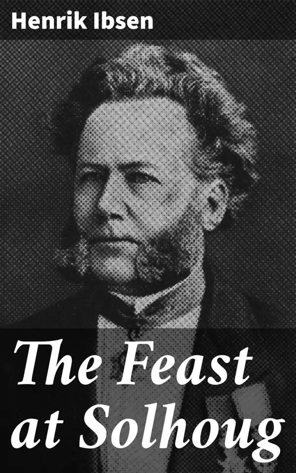 The Feast at Solhoug : Power, Love, and Betrayal in Medieval Norway: A Poetic Exploration of Human Nature and Moral Dilemmas