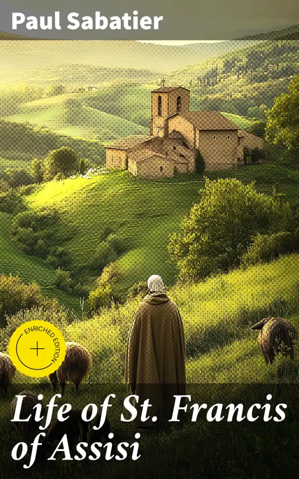 Life of St. Francis of Assisi : Enriched edition. A Reverent Biography of a Spiritual Icon