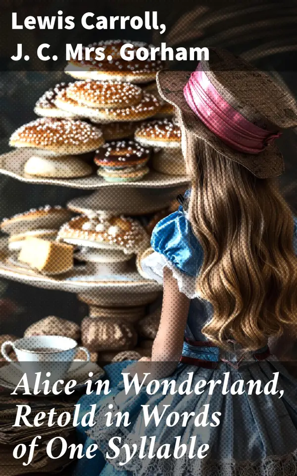 Alice in Wonderland, Retold in Words of One Syllable : A Whimsical Journey Through One-Syllable Wonderland