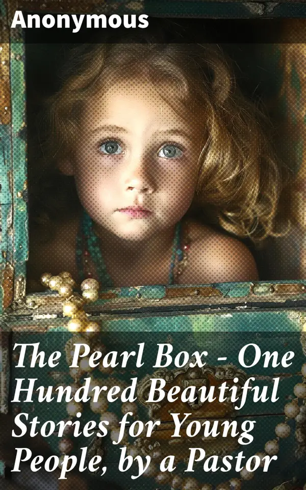 The Pearl Box - One Hundred Beautiful Stories for Young People, by a Pastor : Captivating Tales of Virtue and Wisdom for Youth