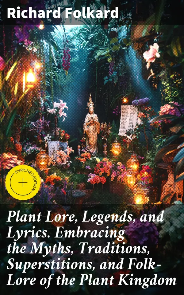 Plant Lore, Legends, and Lyrics. Embracing the Myths, Traditions, Superstitions, and Folk-Lore of the Plant Kingdom : Enriched edition. Exploring the Myths and Superstitions of Plants