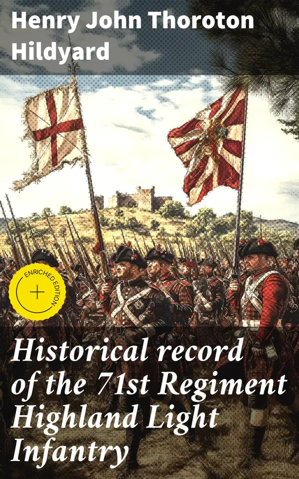 Historical record of the 71st Regiment Highland Light Infantry : Enriched edition. From its formation in 1777 until 1876