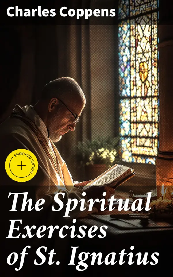The Spiritual Exercises of St. Ignatius : Enriched edition. A Comprehensive Guide to Ignatian Spiritual Practices for Deepening Your Faith