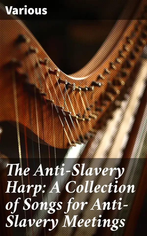 The Anti-Slavery Harp: A Collection of Songs for Anti-Slavery Meetings : Songs of Freedom: A Poetic Anthology for Anti-Slavery Activists