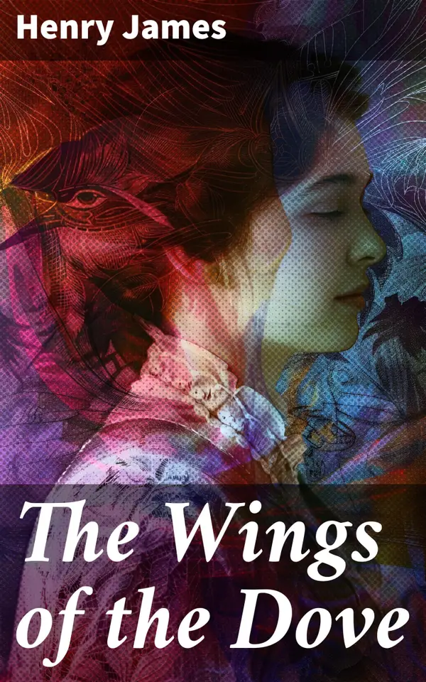 The Wings of the Dove : Exploring love, betrayal, and societal norms in high society London and Venice - A timeless masterpiece of tragic romances and intricate psychological dramas