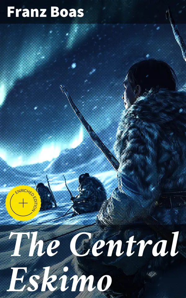 The Central Eskimo : Enriched edition. With Maps and Illustrations of Tools, Weapons & People