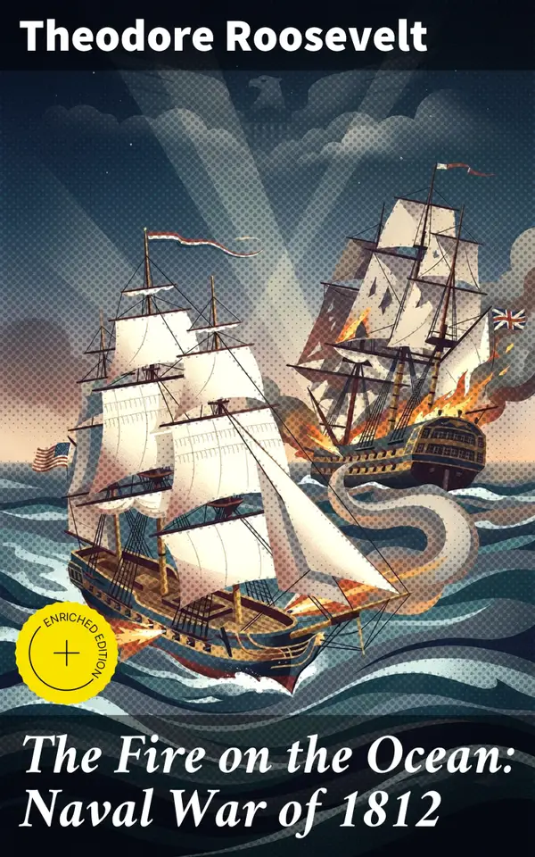 The Fire on the Ocean: Naval War of 1812 : Epic Sea Battles and Maritime Warfare in the War of 1812