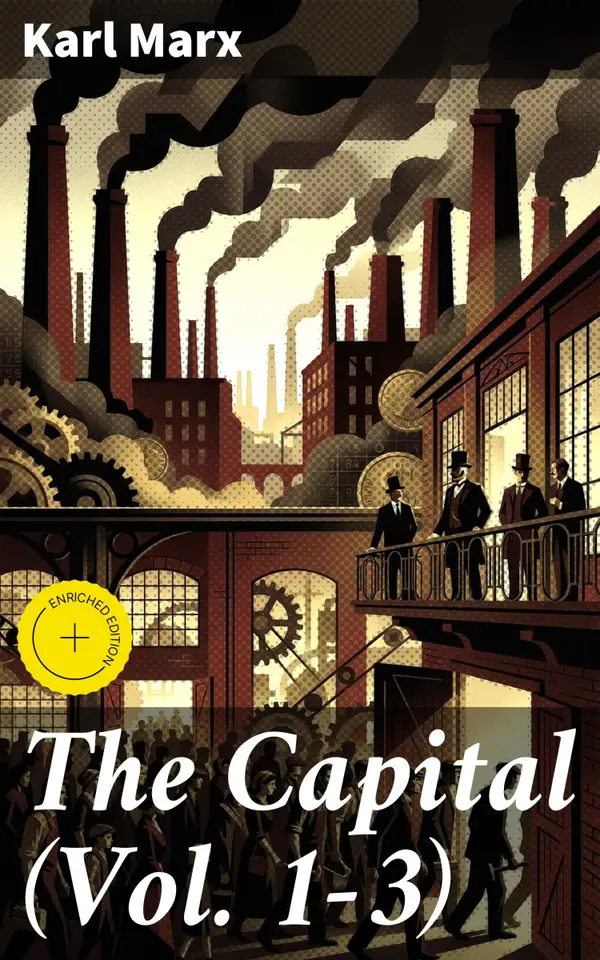 The Capital (Vol. 1-3) : Including The Communist Manifesto, Wage-Labour and Capital, & Wages, Price and Profit