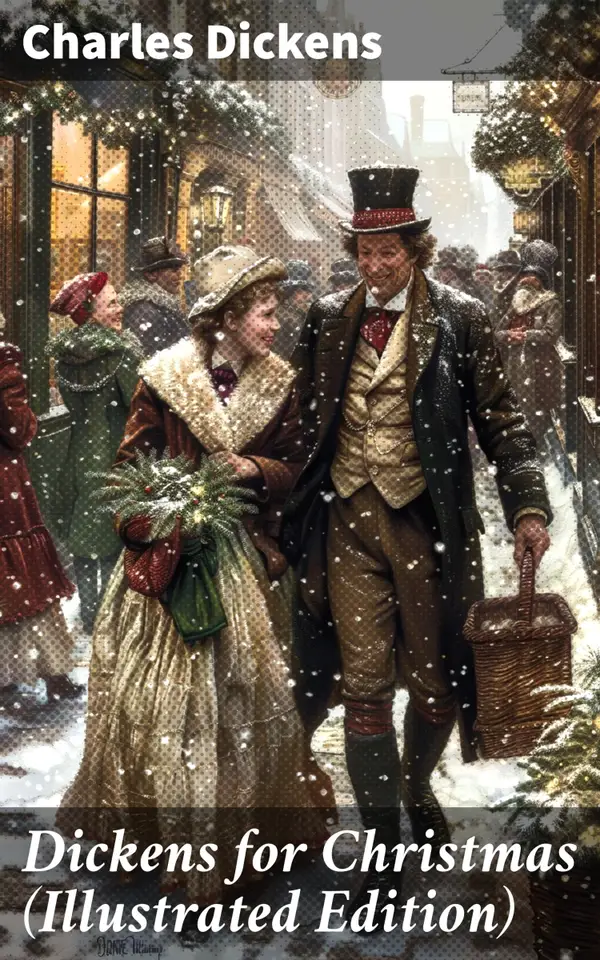 Dickens for Christmas (Illustrated Edition) : The Greatest Novels & Christmas Tales in One Volume