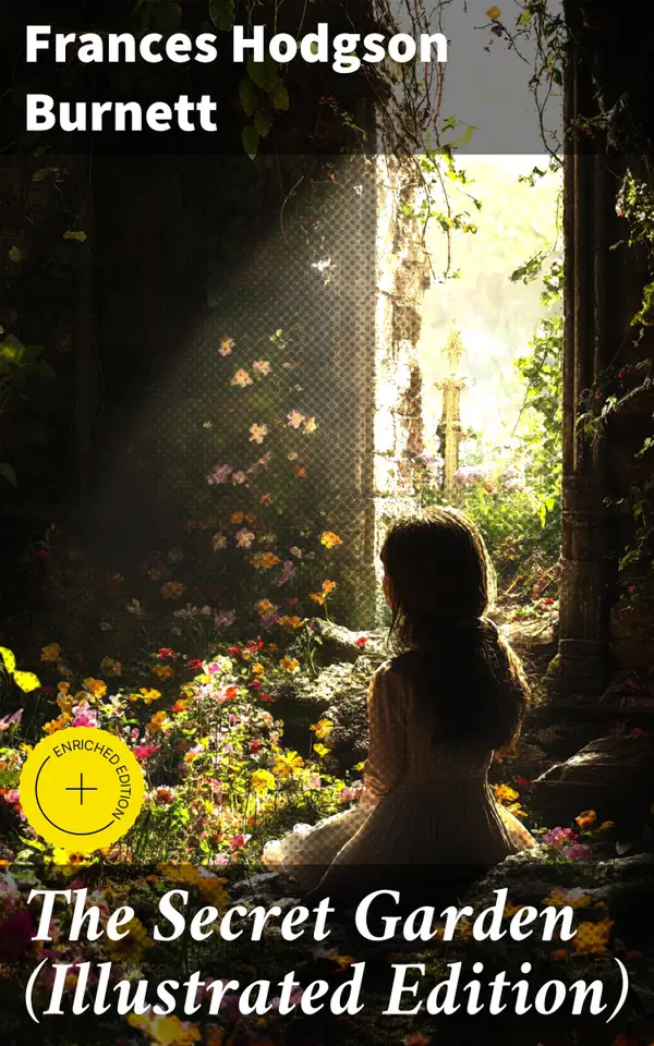 The Secret Garden (Illustrated Edition) : Enriched edition. Rediscovering Magic in Nature's Hidden Sanctuary