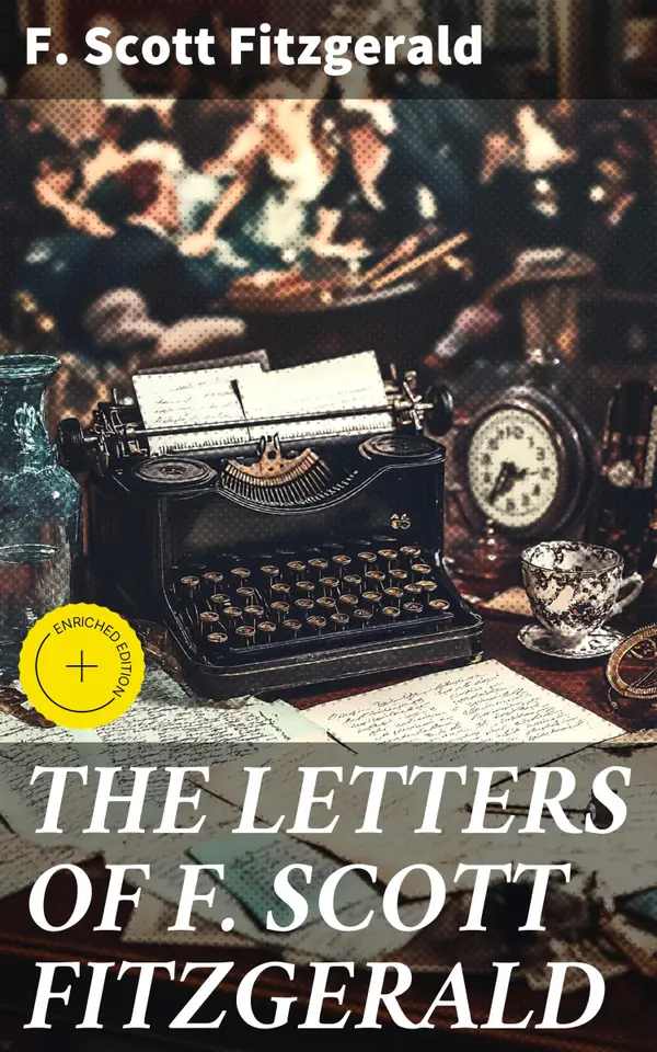 THE LETTERS OF F. SCOTT FITZGERALD : Enriched edition. Captivating insights into a literary genius and his era through intimate correspondence