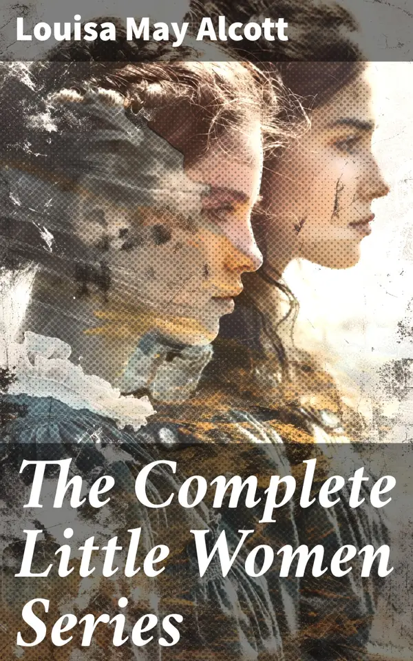 The Complete Little Women Series : All 4 Books in One Edition: Little Women, Good Wives, Little Men & Jo's Boys
