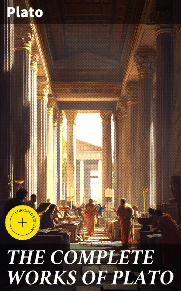 THE COMPLETE WORKS OF PLATO : Enriched edition. The Republic, Symposium, Apology, Phaedrus, Laws, Crito, Phaedo, Timaeus, Meno, Euthyphro, Gorgias