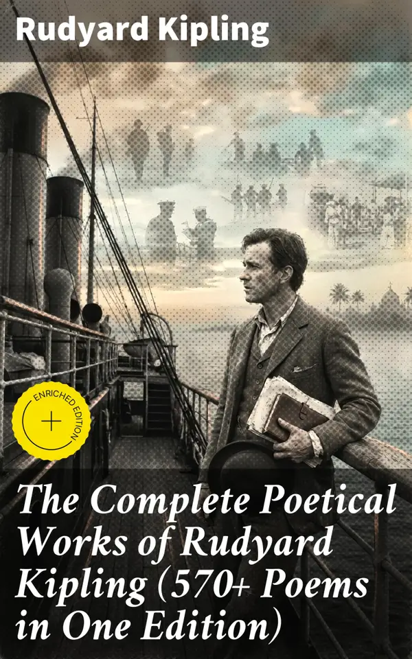 The Complete Poetical Works of Rudyard Kipling (570+ Poems in One Edition) : Including Songs from Novels and Stories