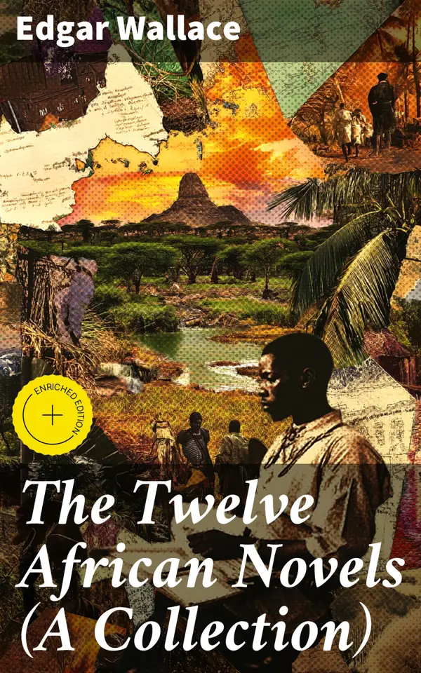 The Twelve African Novels (A Collection) : Enriched edition. Sanders of the River, The Keepers of the King's Peace, The People of the River, The River of Stars…