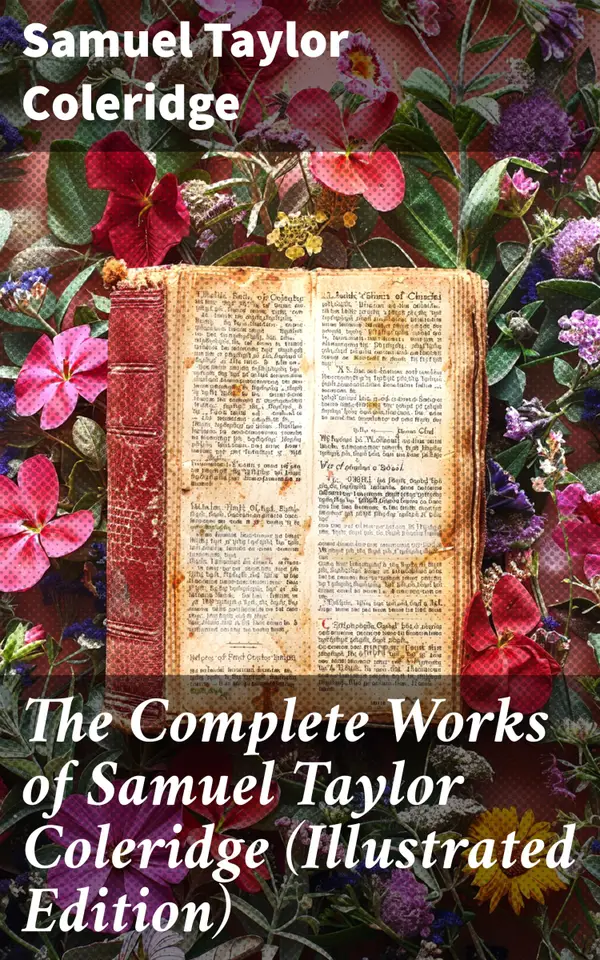 The Complete Works of Samuel Taylor Coleridge (Illustrated Edition) : Poetry, Plays, Literary Essays, Lectures, Autobiography & Letters