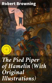 The Pied Piper of Hamelin (With Original Illustrations) : Enriched edition. Children's Classic