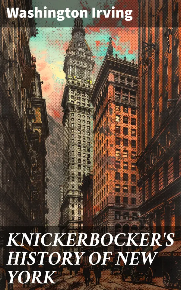 KNICKERBOCKER'S HISTORY OF NEW YORK : From the Beginning of the World to the End of the Dutch Dynasty