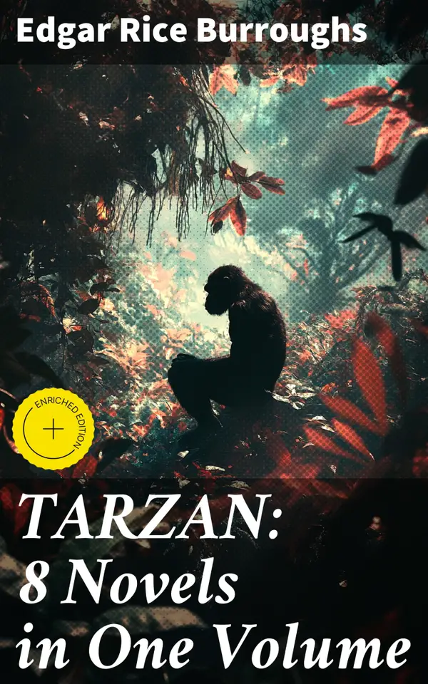 TARZAN: 8 Novels in One Volume : Enriched edition. A Legendary Hero's Jungle Adventures: Action-Packed Collection of Classic Fiction and Adventure Stories