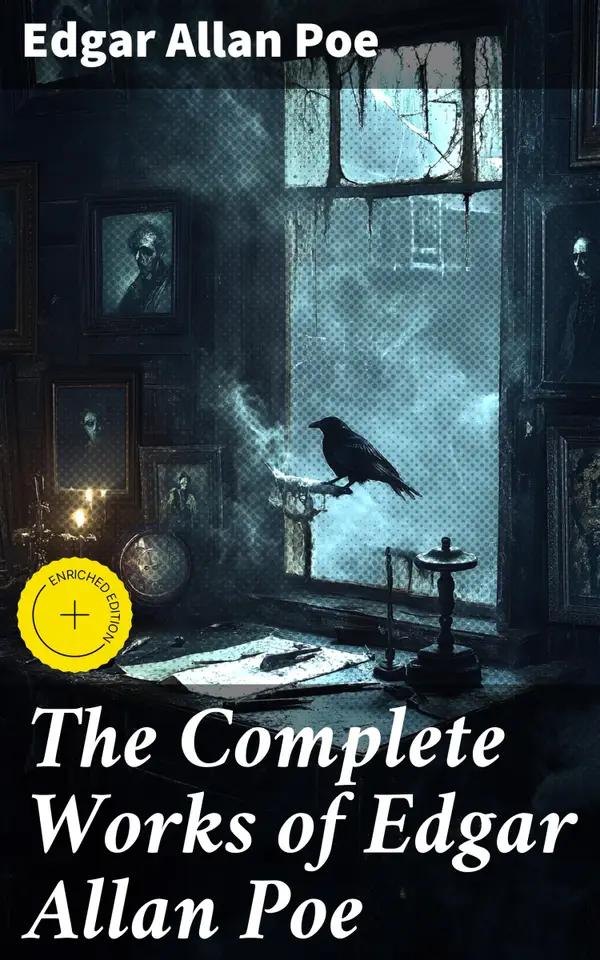 The Complete Works of Edgar Allan Poe : Enriched edition. The Raven, Annabel Lee, The Fall of the House of Usher, The Tell-tale Heart, Murders in the Rue Morgue, The Philosophy of Composition…