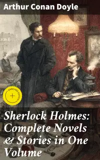 Sherlock Holmes: Complete Novels & Stories in One Volume : Enriched edition. A Study in Scarlet, The Sign of Four, The Hound of the Baskervilles, The Valley of Fear…