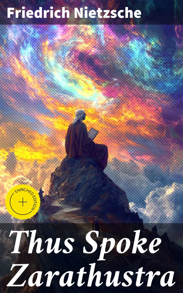 Thus Spoke Zarathustra : Enriched edition. The Magnum Opus of the World's Most Influential Philosopher & Revolutionary Thinker