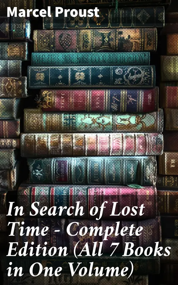 In Search of Lost Time - Complete Edition (All 7 Books in One Volume) : The Masterpiece of 20th Century Literature