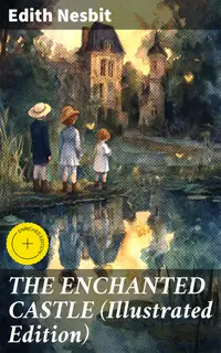 THE ENCHANTED CASTLE (Illustrated Edition) : Enriched edition. Children's Fantasy Classic