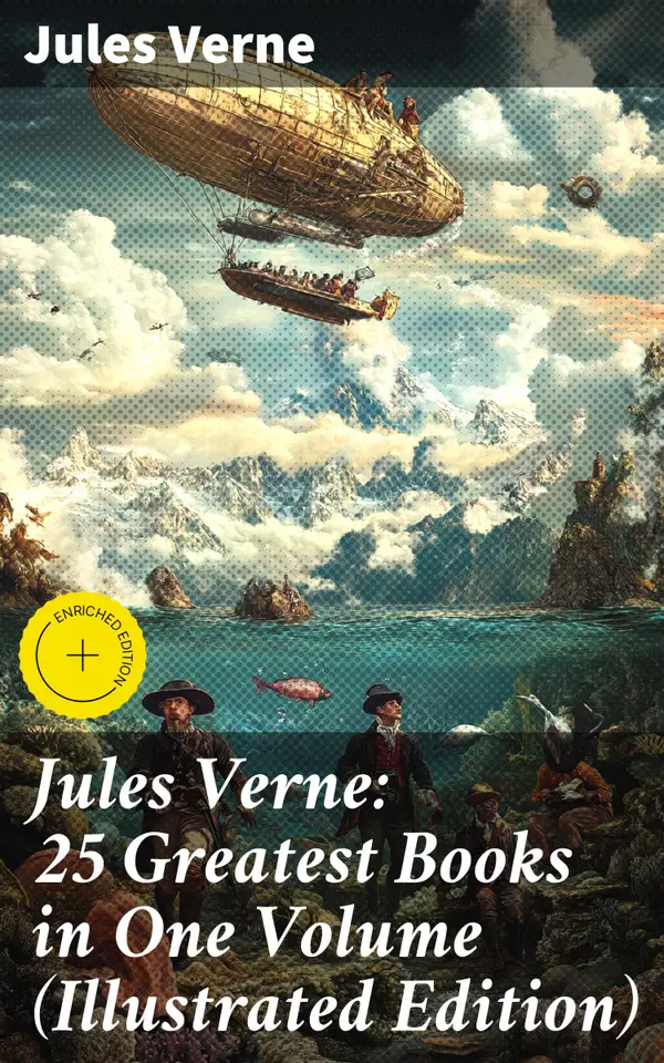 Jules Verne: 25 Greatest Books in One Volume (Illustrated Edition) : Enriched edition. Science Fiction and Action & Adventure Classics