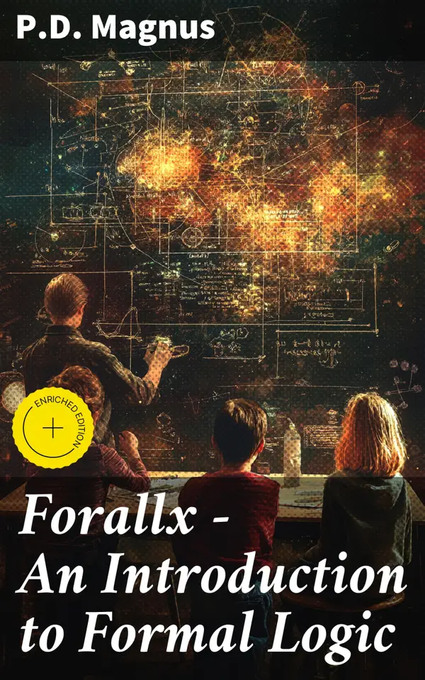 Forallx - An Introduction to Formal Logic : Enriched edition. Master Formal Logic with Clear and Concise Concepts