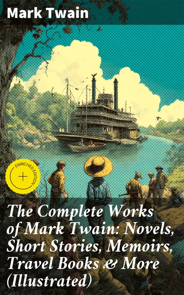 The Complete Works of Mark Twain: Novels, Short Stories, Memoirs, Travel Books & More (Illustrated) : Enriched edition. Including Tom Sawyer & Huck Finn Books, Biography, Letters, Articles, Speeches…