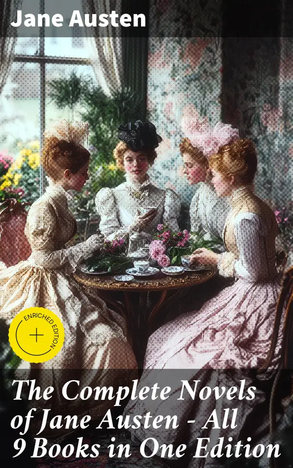 The Complete Novels of Jane Austen - All 9 Books in One Edition : Enriched edition. Pride and Prejudice, Sense and Sensibility, Emma, Mansfield Park, Northanger Abby, Persuasion…