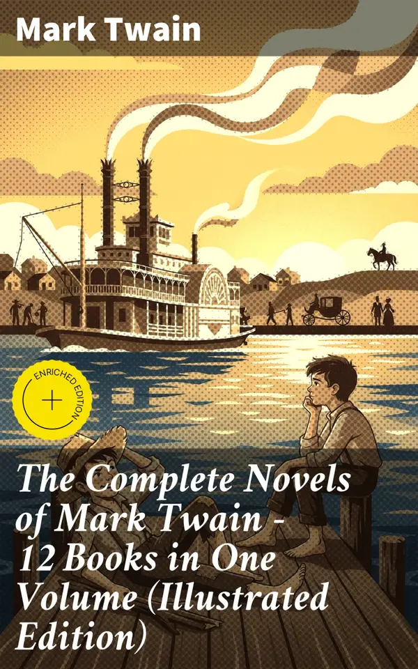 The Complete Novels of Mark Twain - 12 Books in One Volume (Illustrated Edition) : Including Author's Biography: The Adventures of Tom Sawyer & Huckleberry Finn, A Horse's Tale…