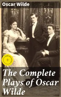 The Complete Plays of Oscar Wilde : Enriched edition. Salomé, The Importance Of Being Earnest, Salome, A Woman Of No Importance, Lady Windermere's Fan and more