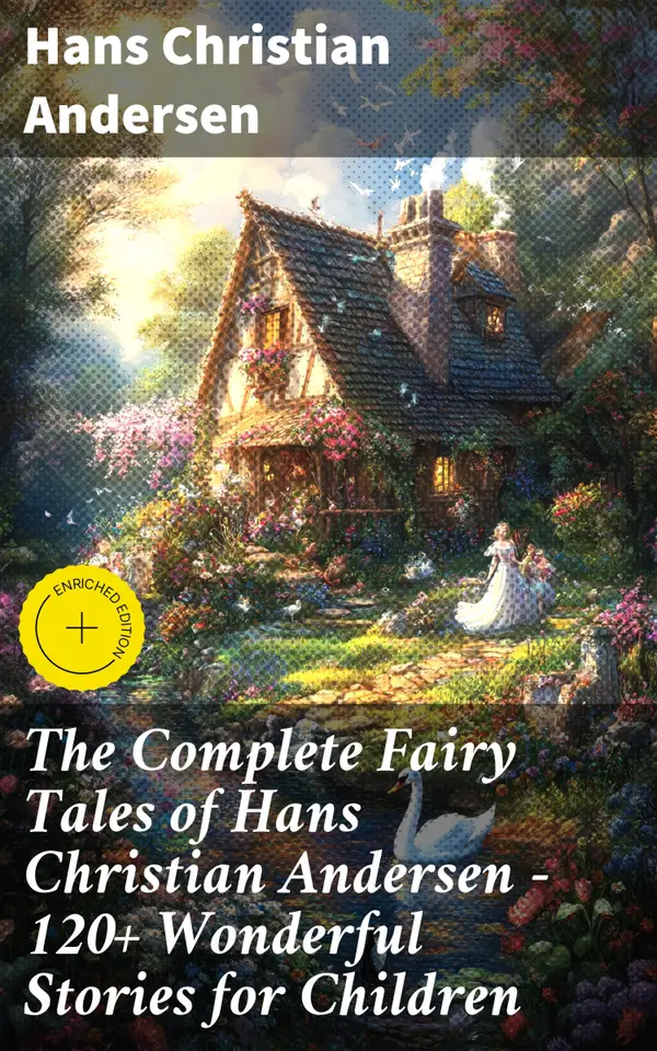 The Complete Fairy Tales of Hans Christian Andersen - 120+ Wonderful Stories for Children : The Little Mermaid, The Snow Queen, The Ugly Duckling, The Emperor's New Clothes…
