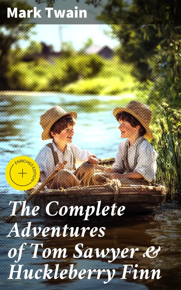 The Complete Adventures of Tom Sawyer & Huckleberry Finn : Enriched edition. A Timeless Tale of Childhood Adventure and Friendship Along the Mississippi River