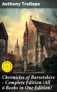 Chronicles of Barsetshire - Complete Edition (All 6 Books in One Edition) : Enriched edition. The Warden, Barchester Towers, Doctor Thorne, Framley Parsonage, The Small House at Allington…