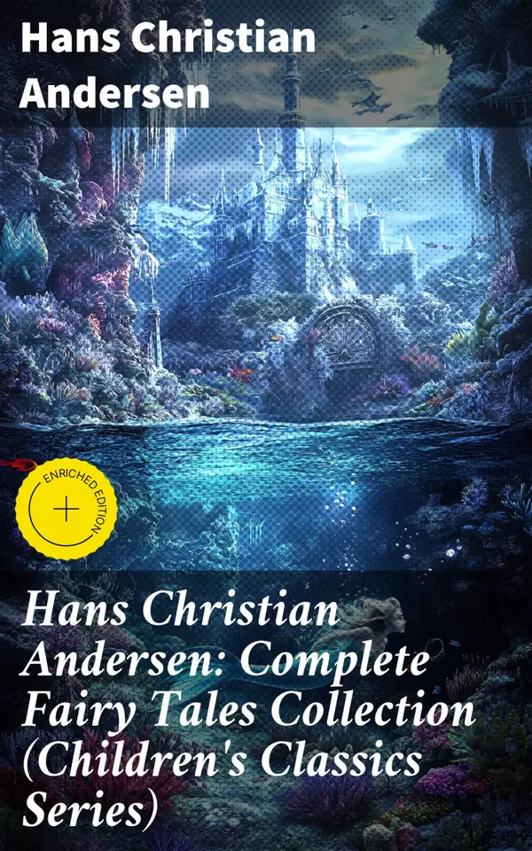 Hans Christian Andersen: Complete Fairy Tales Collection (Children's Classics Series) : Enriched edition. Enchanting Tales of Love, Kindness, and Magic