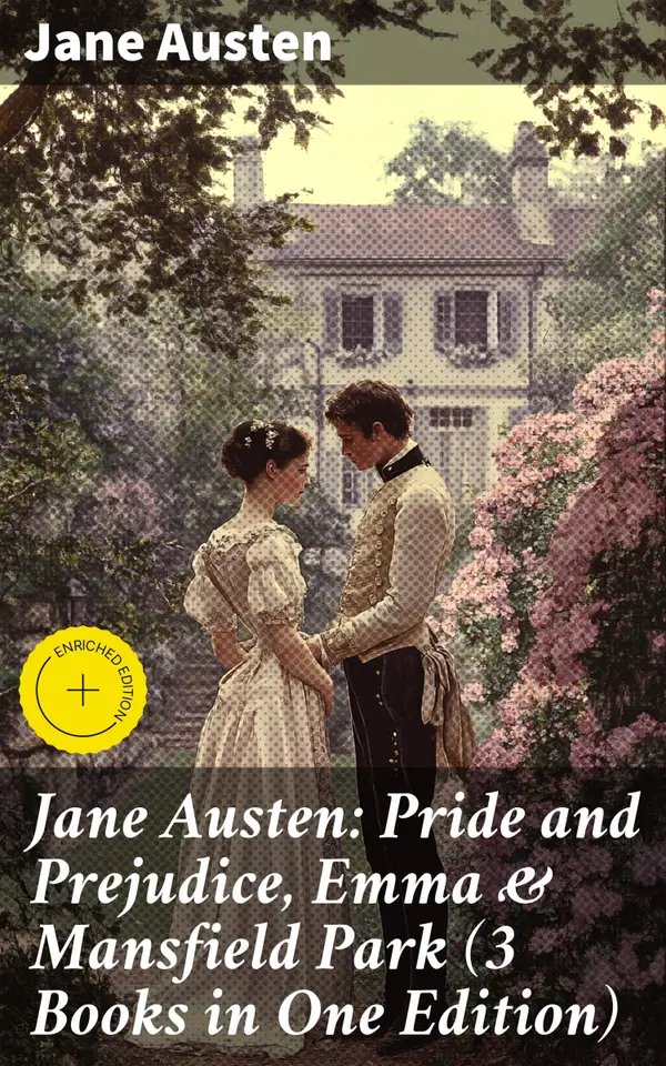 Jane Austen: Pride and Prejudice, Emma & Mansfield Park (3 Books in One Edition) : Enriched edition. Timeless Romance and Social Commentary in Regency England