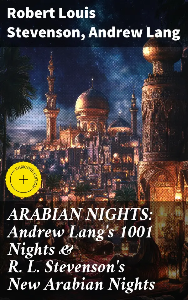 ARABIAN NIGHTS: Andrew Lang's 1001 Nights & R. L. Stevenson's New Arabian Nights : Enriched edition. Mystical Folklore & Narrative Experimentation
