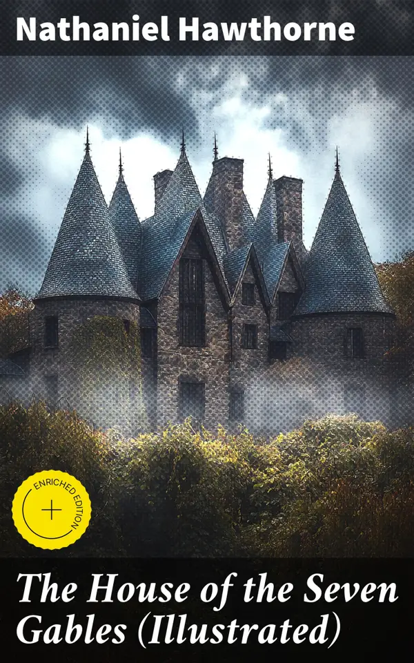 The House of the Seven Gables (Illustrated) : Enriched edition. Historical Novel about Salem Witch Trials
