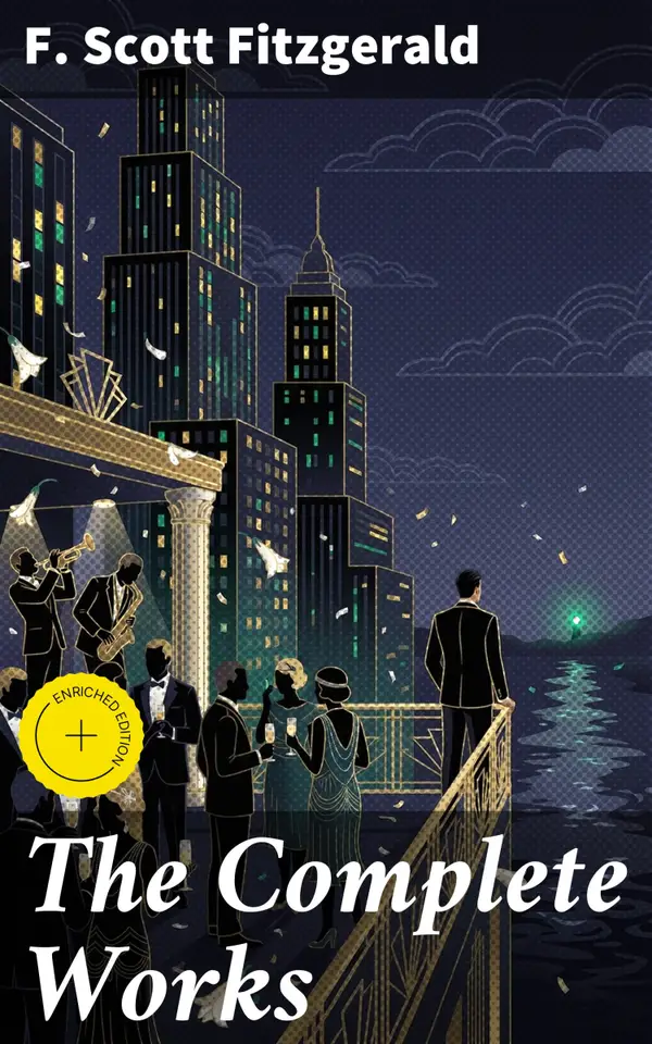 The Complete Works : Novels, Short Stories, Poetry, Plays & Screenplays (The Great Gatsby, Tender Is the Night...)
