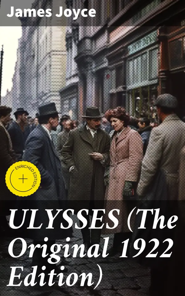 ULYSSES (The Original 1922 Edition) : Enriched edition. Exploring identity, nationality, and the human experience through intricate wordplay and experimental narrative in a modernist masterpiece