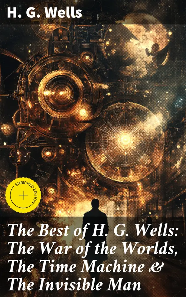 The Best of H. G. Wells: The War of the Worlds, The Time Machine & The Invisible Man : Enriched edition. 3 Sci-Fi Books in One Edition