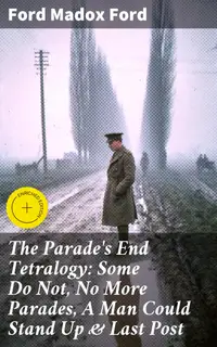 The Parade's End Tetralogy: Some Do Not, No More Parades, A Man Could Stand Up & Last Post : Enriched edition. Love, War, and Societal Change: An Epic Exploration of World War I