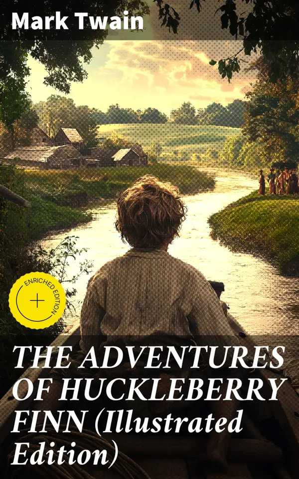 THE ADVENTURES OF HUCKLEBERRY FINN (Illustrated Edition) : Enriched edition. A River Journey of Freedom and Friendship: A Timeless Classic with Illustrations